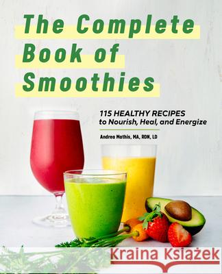 The Complete Book of Smoothies: 115 Healthy Recipes to Nourish, Heal, and Energize Andrea Mathis 9781638785064 Rockridge Press - książka