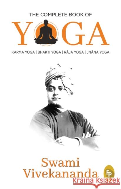 The Complete Book of Yoga: Karma Yoga, Bhakti Yoga, Raja Yoga, Jnana Yoga Swami Vivekananda 9789389178784 Prakash Books - książka