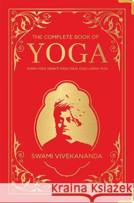 The Complete Book of Yoga: Karma Yoga, Bhakti Yoga, Raja Yoga, Jnana Yoga (Deluxe Silk Hardbound) Swami Vivekananda 9788194932338 Prakash Books - książka