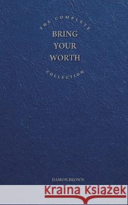 The Complete Bring Your Worth Collection: Bite-Sized Entrepreneur, Bring Your Worth & Build From Now Damon Brown Jeanette Hurt Bec Loss 9781735760766 Bring Your Worth - książka