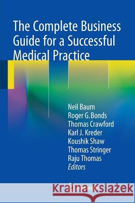 The Complete Business Guide for a Successful Medical Practice Neil Baum Roger G. Bonds Thomas Crawford 9783319110943 Springer - książka