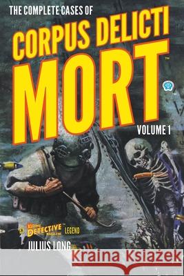 The Complete Cases of Corpus Delicti Mort, Volume 1 Julius Long, Rafael Desoto, Joseph Szokoli 9781618276193 Popular Publications - książka