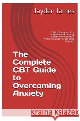 The Complete CBT Guide to Overcoming Anxiety Jayden Josh James 9781919365602 Talking Therapies UK - książka