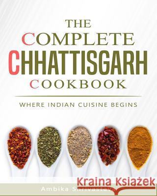 The Complete Chhattisgarh Cookbook: Where Indian Cuisine Begins Ambika Shrivastava 9781982035747 Createspace Independent Publishing Platform - książka