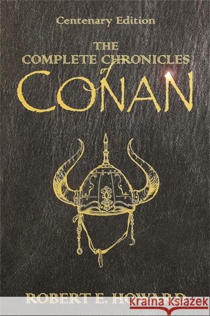 The Complete Chronicles Of Conan: Centenary Edition Robert E. Howard 9780575077669 Orion Publishing Co - książka