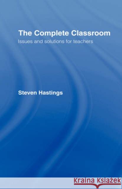 The Complete Classroom: Issues and Solutions for Teachers Hastings, Steven 9780415392617 Routledge - książka