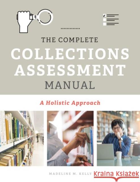 The Complete Collections Assessment Manual: A Holistic Approach Madeline M. Kelly 9780838918685 Eurospan (JL) - książka