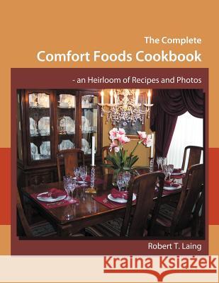 The Complete Comfort Foods Cookbook - an Heirloom of Recipes and Photos Robert T. Laing 9781467040464 Authorhouse - książka