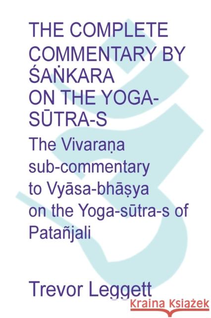 The Complete Commentary by Śaṅkara on the Yoga Sūtra-s: A Full Translation of the Newly Discovered Text Leggett, Trevor 9781911467083 M-Y Books - książka