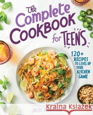 The Complete Cookbook for Teens: 120+ Recipes to Level Up Your Kitchen Game Julee Morrison 9781646115433 Rockridge Press - książka