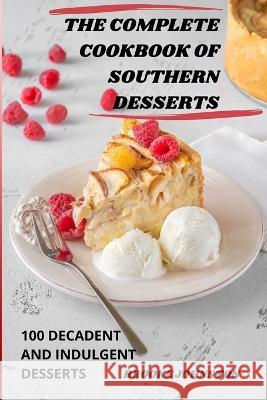 The Complete Cookbook of Southern Desserts: 100 Decadent and Indulgent Desserts Brooke Johnston   9781835001394 Aurosory ltd - książka