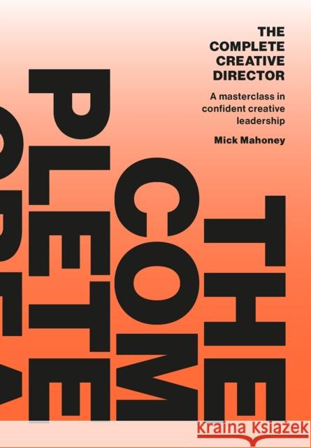 The Complete Creative Director: A masterclass in confident creative leadership Mick Mahoney 9789063698713 BIS Publishers B.V. - książka
