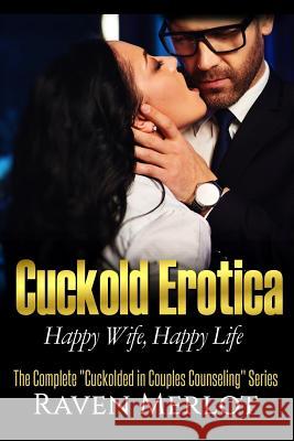 The Complete Cuckolded in Couples Counseling Series: Happy Wife, Happy Life Merlot, Raven 9781974288731 Createspace Independent Publishing Platform - książka