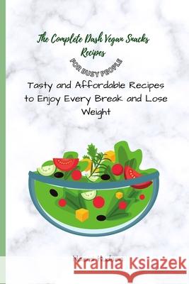 The Complete Dash Vegan Snacks Recipes for Busy People: Tasty and Affordable Recipes to Enjoy Every Break and Lose Weight Naomi Hudson 9781802691054 Naomi Hudson - książka