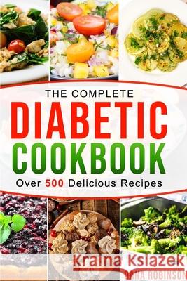 The Complete Diabetic Cookbook: Over 500 Delicious Recipes Dana Robinson 9781794851887 Lulu.com - książka