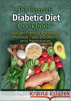 The Complete Diabetic Diet Cookbook: Budget-Friendly Recipes To Manage Type 2 Diabetes And Prediabetes Emilie Vans 9783755758556 Books on Demand - książka