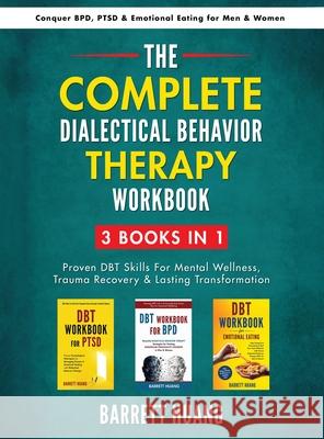 The Complete Dialectal Behavior Therapy Workbook: 3-Books-In-1: Proven DBT Skills For Mental Wellness, Trauma Recovery & Lasting Transformation Conque Barrett Huang 9781774870334 Barrett Huang - książka