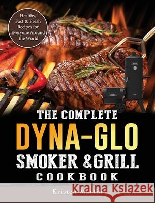 The Complete Dyna-Glo Smoker & Grill Cookbook: Healthy, Fast & Fresh Recipes for Everyone Around the World Kristen Martin 9781803204260 Kristen Martin - książka