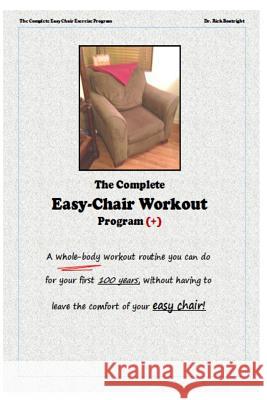 The Complete Easychair Workout Program: A whole-body workout routine you can do for your first 100 years, without having to leave the comfort of your Boatright, Rick 9781497348752 Createspace - książka
