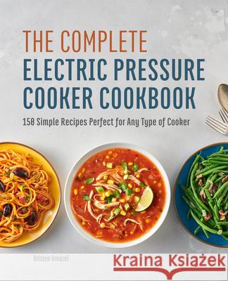 The Complete Electric Pressure Cooker Cookbook: 150 Simple Recipes Perfect for Any Type of Cooker Kristen Greazel 9781638788126 Rockridge Press - książka