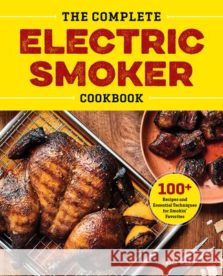 The Complete Electric Smoker Cookbook: 100+ Recipes and Essential Techniques for Smokin' Favorites Bill West 9781638788034 Rockridge Press - książka