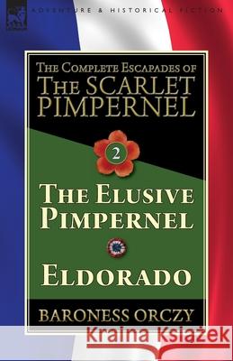 The Complete Escapades of The Scarlet Pimpernel-Volume 2: The Elusive Pimpernel & Eldorado Orczy, Baroness 9781782827337 Leonaur Ltd - książka