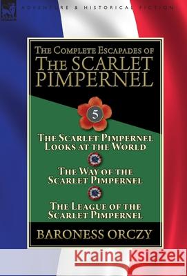 The Complete Escapades of the Scarlet Pimpernel: Volume 5-The Scarlet Pimpernel Looks at the World, The Way of the Scarlet Pimpernel & The League of t Orczy, Baroness 9781782827382 Leonaur Ltd - książka