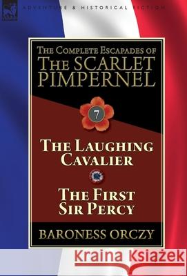 The Complete Escapades of The Scarlet Pimpernel: Volume 7-The Laughing Cavalier and The First Sir Percy Baroness Orczy 9781782827429 Leonaur Ltd - książka