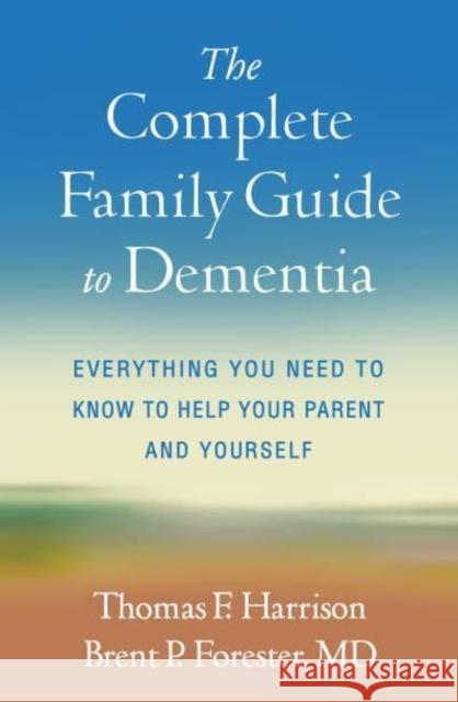 The Complete Family Guide to Dementia: Everything You Need to Know to Help Your Parent and Yourself Thomas F. Harrison Brent P. Forester 9781462549719 Guilford Publications - książka