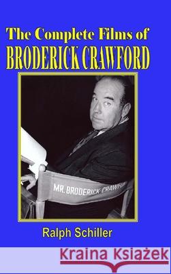 The Complete Films of Broderick Crawford Ralph Schiller 9781329864214 Lulu.com - książka