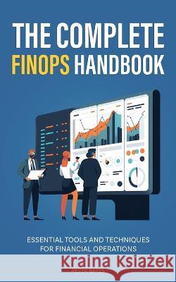 The Complete FinOps Handbook: Essential Tools and Techniques for Financial Operations Peter Bates 9781922435415 Book Bound Studios - książka