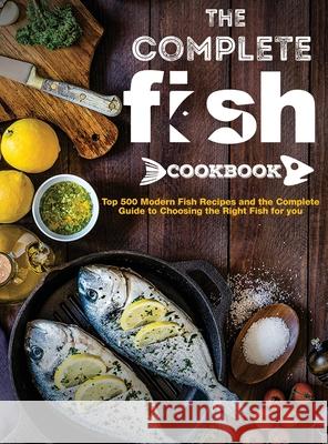 The Complete Fish Cookbook: Top 500 Modern Fish Recipes and the Complete Guide to Choosing the Right Fish for you Mary R. Ross 9781637335857 Mighty Publishing - książka