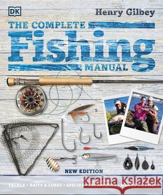 The Complete Fishing Manual: Tackle * Baits & Lures * Species * Techniques * Where to Fish Henry Gilbey 9780241476024 Dorling Kindersley Ltd - książka