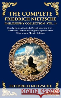 The Complete Friedrich Nietzsche Philosophy Collection (Vol. 1): Thus Spoke Zarathustra & Beyond Good and Evil - Nietzsche's Ground-Breaking Masterpie Nietzsche, Zengerink, Tim 9781806296828 Library of Alexandria - książka