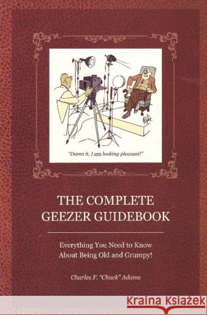 The Complete Geezer Guidebook: Everything You Need to Know about Being Old and Grumpy! Charles F. Adams 9781884956980 Linden Publishing - książka