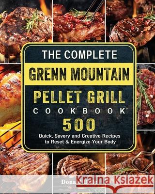 The Complete Green Mountain Pellet Grill Cookbook: 500 Quick, Savory and Creative Recipes to Reset & Energize Your Body Donald Dille 9781803202044 Donald Dille - książka