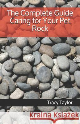 The Complete Guide Caring for Your Pet Rock Tracy Taylor 9781096227014 Independently Published - książka