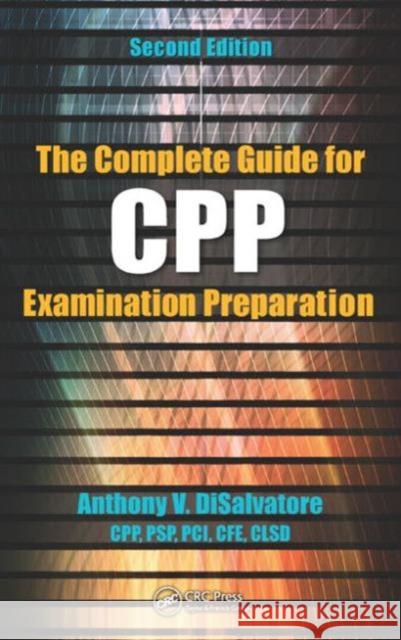 The Complete Guide for Cpp Examination Preparation Anthony V. DiSalvatore (CPP, PSP & PCI)   9781498705226 Taylor and Francis - książka