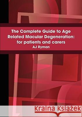 The Complete Guide to Age Related Macular Degeneration: for Patients and Carers A J Ryman 9780955689017 Ryman-Liggins - książka