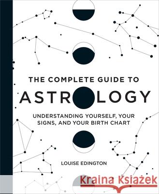 The Complete Guide to Astrology: Understanding Yourself, Your Signs, and Your Birth Chart Louise Edington 9781638788508 Rockridge Press - książka