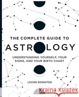 The Complete Guide to Astrology: Understanding Yourself, Your Signs, and Your Birth Chart Louise Edington 9781646111664 Rockridge Press - książka