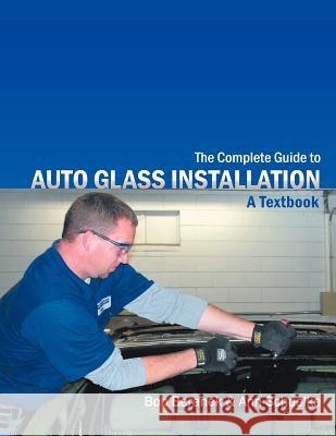 The Complete Guide to Auto Glass Installation: A Textbook Beranek, Bob 9781463441487 Authorhouse - książka