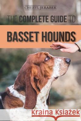 The Complete Guide to Basset Hounds: Choosing, Raising, Feeding, Training, Exercising, and Loving Your New Basset Hound Puppy Cheryl Jerabek 9781952069840 LP Media Inc - książka