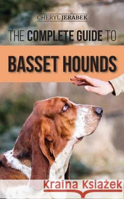 The Complete Guide to Basset Hounds: Choosing, Raising, Feeding, Training, Exercising, and Loving Your New Basset Hound Puppy Cheryl Jerabek 9781952069901 LP Media Inc. - książka