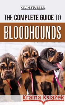 The Complete Guide to Bloodhounds: Finding, Raising, Feeding, Nose Work and Tracking Training, Exercising, and Loving your new Bloodhound Puppy Kevin Stueber 9781952069444 LP Media Inc. - książka