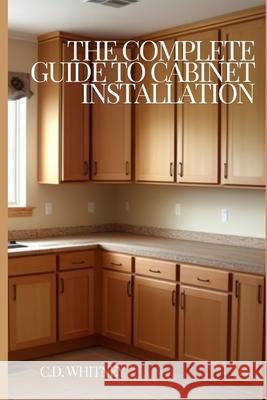 The Complete Guide to Cabinet Installation C D Whitney 9798332617676 Independently Published - książka