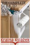 The Complete Guide to Cabinet Refinishing C D Whitney 9798332596223 Independently Published