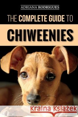 The Complete Guide to Chiweenies: Finding, Training, Caring for and Loving your Chihuahua Dachshund Mix Adriana Rodrigues 9781096694632 Independently Published - książka
