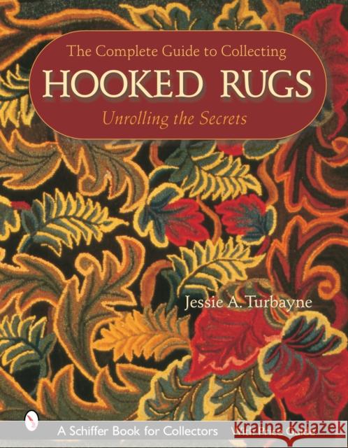 The Complete Guide to Collecting Hooked Rugs: Unrolling the Secrets Jessie A. Turbayne 9780764319549 Schiffer Publishing - książka