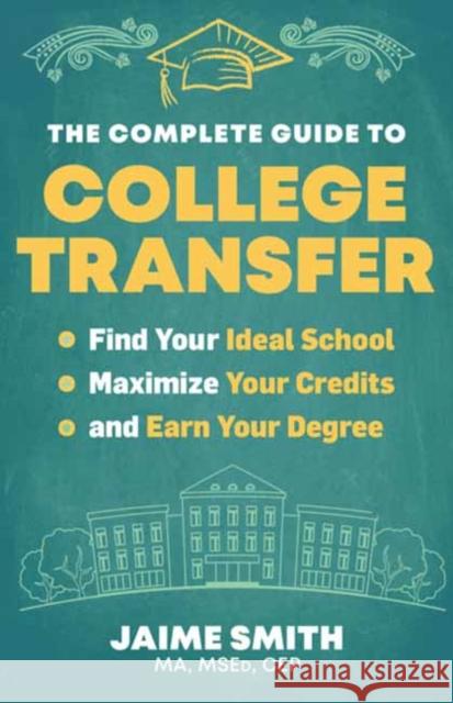 The Complete Guide to College Transfer: Find Your Ideal School, Maximize Your Credits, and Earn Your Degree Jaime Smith, MA, MSEd, CEP 9781955831000 New World Library - książka
